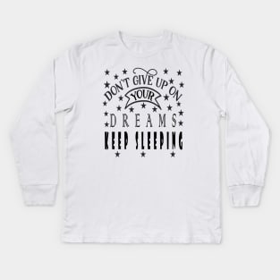 Don't Give Up On Your Dreams Keep Sleeping Kids Long Sleeve T-Shirt